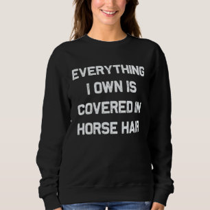 Everything I own is covered in horse hair  dog Sweatshirt
