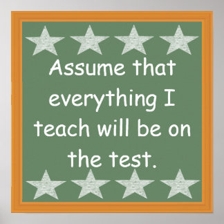 Everything I Teach Will Be On The Test Poster