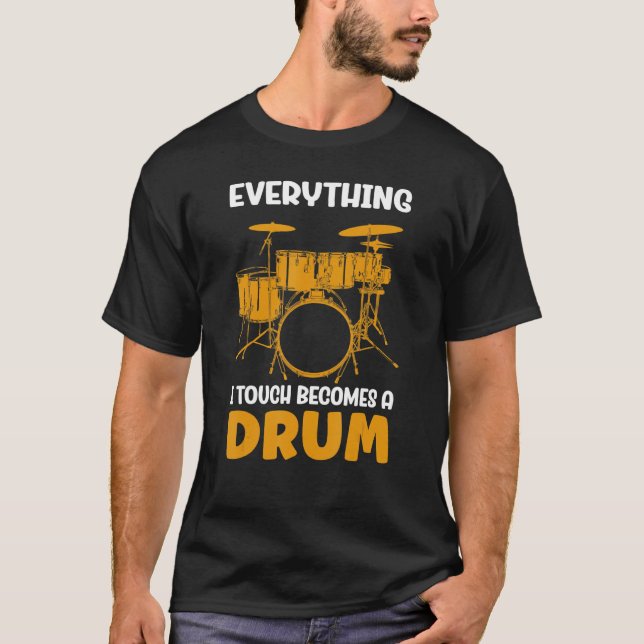 Everything I touch becomes a drum   T-Shirt (Front)