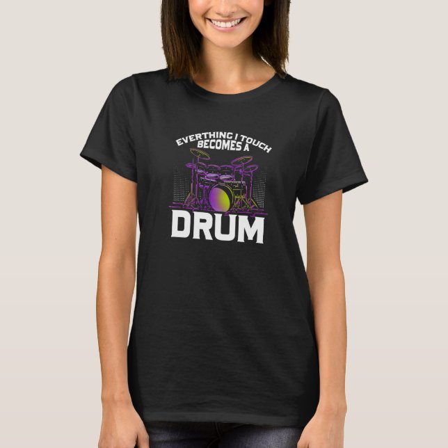 Everything I Touch Becomes Drum  Drums Drum Kits D T-Shirt (Front)