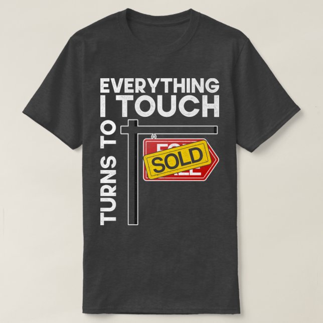 Everything I Touch Turns Into Sold Funny Real Esta T-Shirt (Design Front)