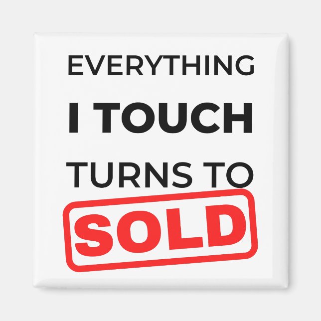 Everything I Touch Turns To Sold 2 Magnet (Front)