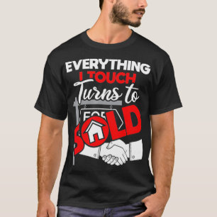 Everything I Touch Turns To Sold Realtor Real Est T-Shirt