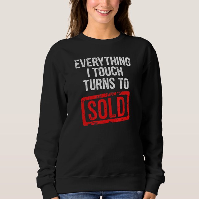 Everything I Touch Turns To Sold Sweatshirt (Front)