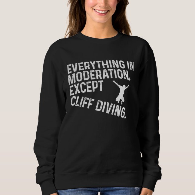 Everything In Moderation Except Cliff Diving Tombs Sweatshirt (Front)