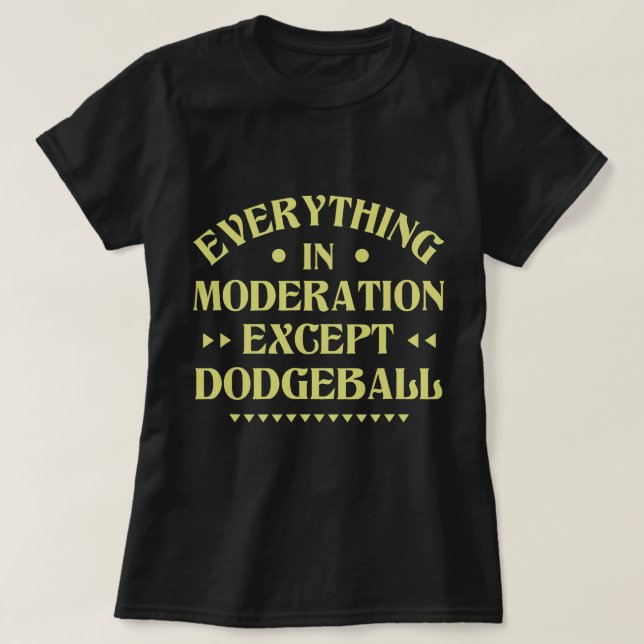 Everything in Moderation Except Dodgeball Funny Sp T-Shirt (Design Front)