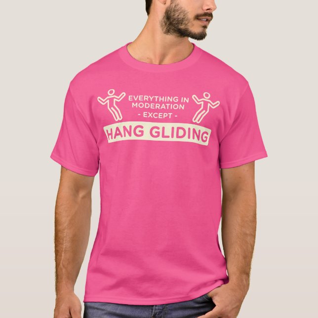 Everything In Moderation Except Hang Gliding Hang  T-Shirt (Front)
