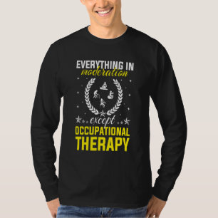 Everything In Moderation Except Occupational Thera T-Shirt