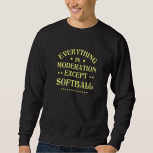 Everything in Moderation Except Softball Sports Sweatshirt