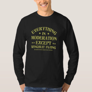Everything in Moderation Except Wingsuit Flying   T-Shirt