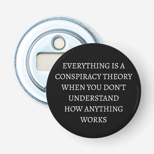 Everything is a conspiracy theory bottle opener (Front)