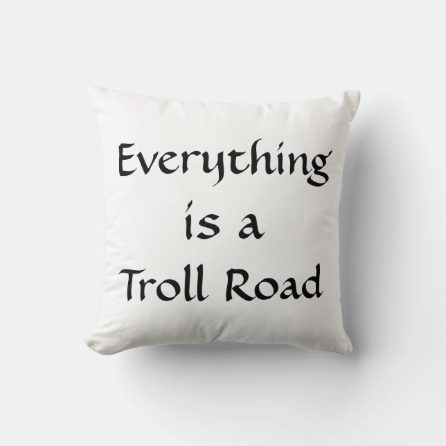 Everything is a Troll Road Cushion (Front)