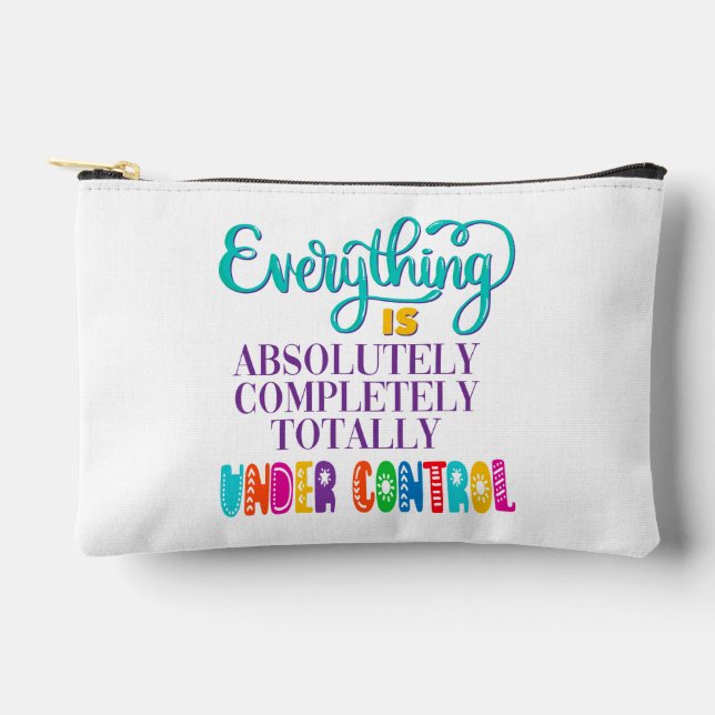 Everything Is Absolutely Completely Under Control Accessory Pouch (Front)