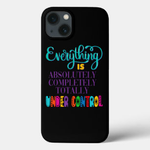 Everything Is Absolutely Completely Under Control iPhone 13 Case