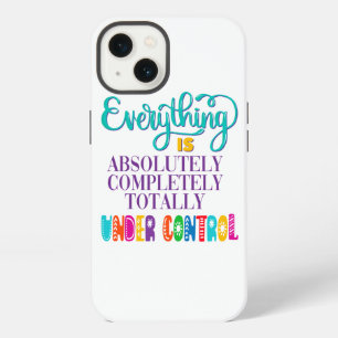 Everything Is Absolutely Completely Under Control iPhone 13 Case
