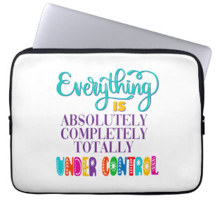 Everything Is Absolutely Completely Under Control Laptop Sleeve