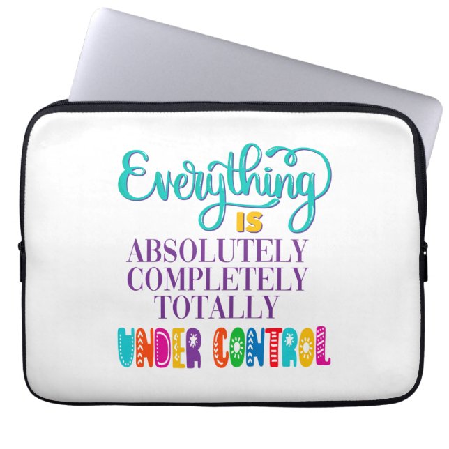 Everything Is Absolutely Completely Under Control Laptop Sleeve (Front)
