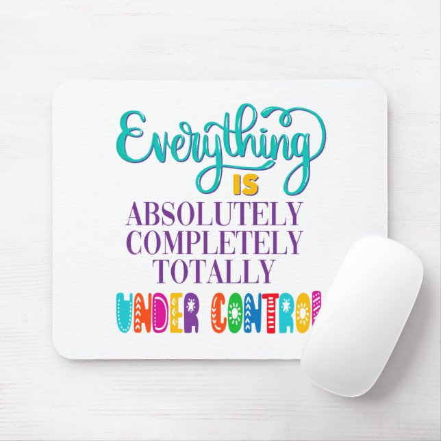 Everything Is Absolutely Completely Under Control Mouse Pad (With Mouse)