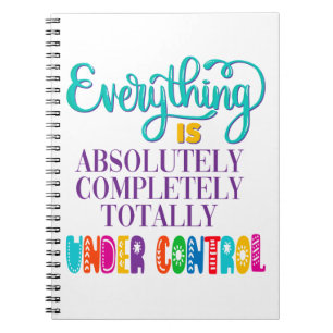 Everything Is Absolutely Completely Under Control Notebook
