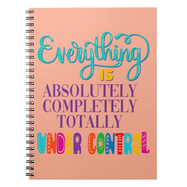 Everything Is Absolutely Completely Under Control Notebook (Front)