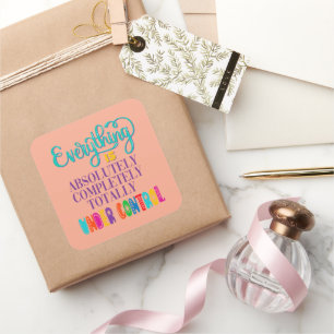 Everything Is Absolutely Completely Under Control Square Sticker