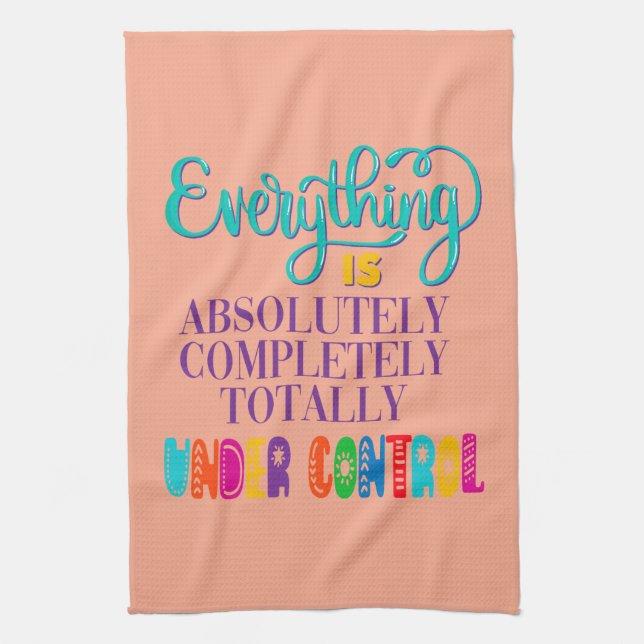 Everything Is Absolutely Completely Under Control Tea Towel (Vertical)