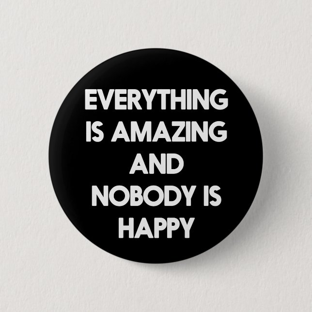 Everything is amazing and nobody is happy button (Front)