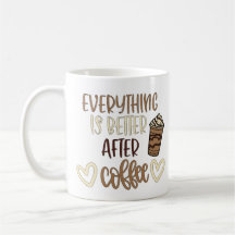 Everything Is Better After Coffee