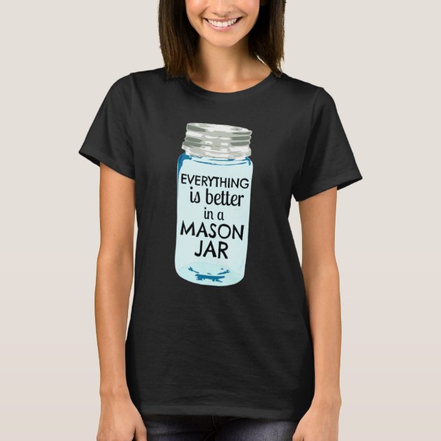 Everything Is Better In A Mason Jar Southern Farmh T-Shirt (Front)