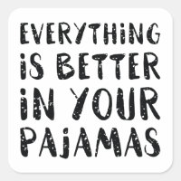 Everything Is Better In Your Pyjamas
