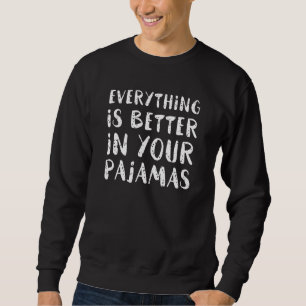 Everything Is Better In Your Pyjamas Sweatshirt
