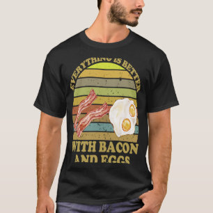 Everything is better with bacon and eggs bacon T-Shirt