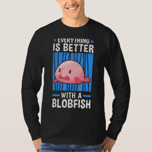 Everything Is Better With Blobfish Meme Ugly Blob  T-Shirt