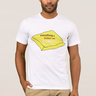 Everything is Better with Butter T-Shirt