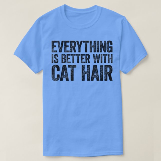 Everything Is Better With Cat Hair  T-Shirt (Design Front)