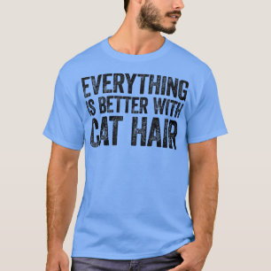 Everything Is Better With Cat Hair T-Shirt