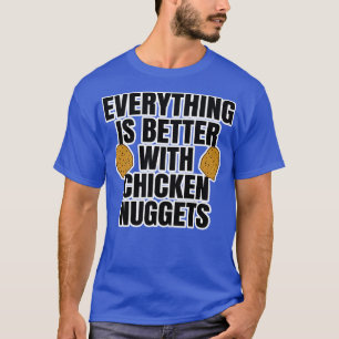 Everything Is Better With Chicken Nuggets T-Shirt