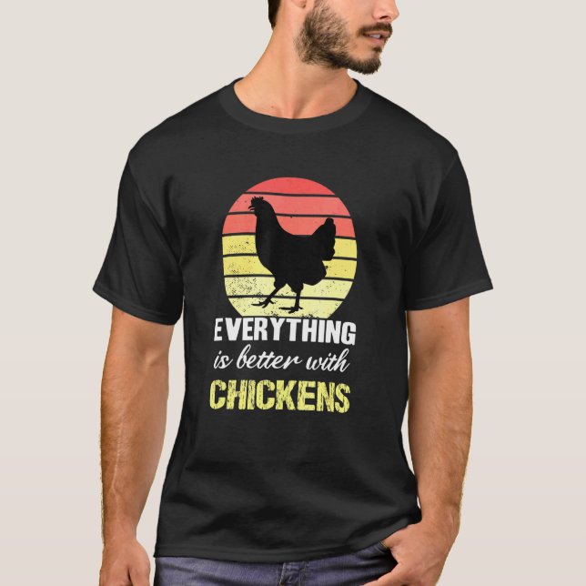 Everything Is Better With Chickens - Farmer Chicke T-Shirt (Front)