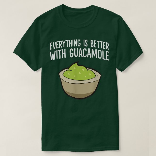 Everything Is Better With Guacamole  T-Shirt (Design Front)