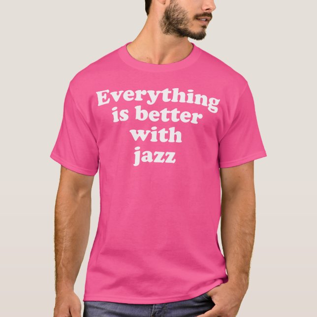 Everything Is Better With Jazz T-Shirt (Front)
