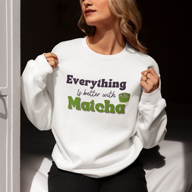 Everything Is Better With Matcha, Matcha Sweatshirt (Creator Uploaded)