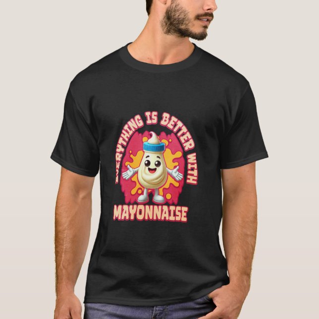 Everything Is Better With Mayonnaise T-Shirt (Front)