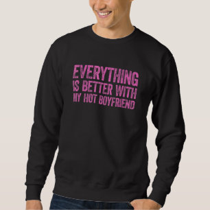 Everything Is Better With My Hot Boyfriend Sweatshirt