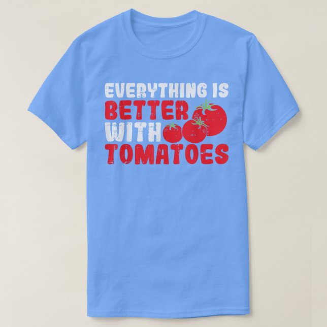 Everything Is Better With Tomatoes  T-Shirt (Design Front)