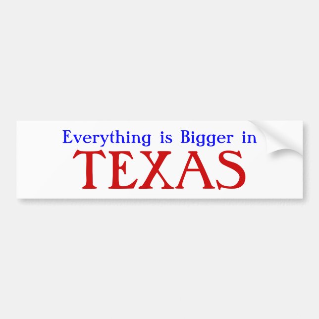 Everything is Bigger in TEXAS Bumper Sticker (Front)