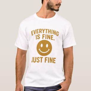 Everything is fine just fine  T-Shirt