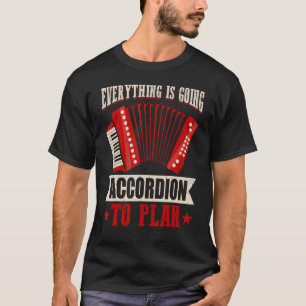 Everything Is Going Accordion To Plan  Accordion P T-Shirt