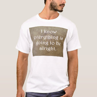 Everything is Going To Be Alright T-Shirt