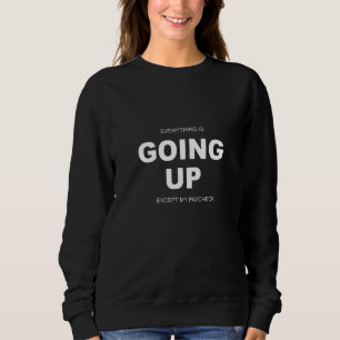 Everything Is Going Up Except My PayCheck Sweatshirt