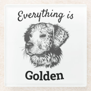 "everything is golden" golden retriever dog glass coaster